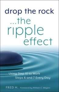 Drop the Rock...the Ripple Effect: Using Step 10 to work steps 6 and 7 everyday- Fred H