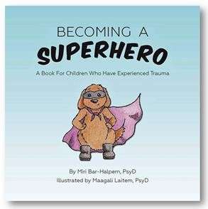 Becoming a Superhero: A Book for Children Who Have Experienced Trauma: Miri Bar-Halpern