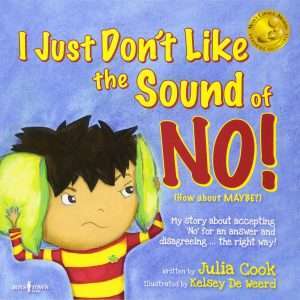 I Just Don't Like the Sound of NO! (How About Maybe?) My Story about accepting 'No" for an answer and disagreeing . . . the right way! - Julia Cook