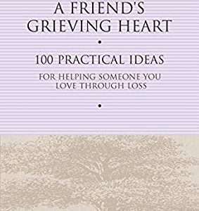 Healing a Friend's Grieving Heart: 100 Practical Ideas for Helping Someone You Love Through Loss (Healing a Grieving Heart series)- Alan D. D. Wolfelt