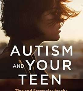Autism and Your Teen: Tips and Strategies for the Journey to Adulthood- Blythe Grossberg PsyD