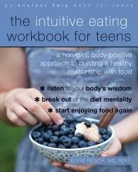 The Intuitive Eating Workbook for Teens A Non-Diet, Body Positive Approach to Building a Healthy Relationship with Food- Elyse Resch
