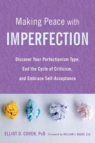 Making Peace with Imperfection Discover Your Perfectionism Type, End the Cycle of Criticism, and Embrace Self-Acceptance- Elliot D. Cohen
