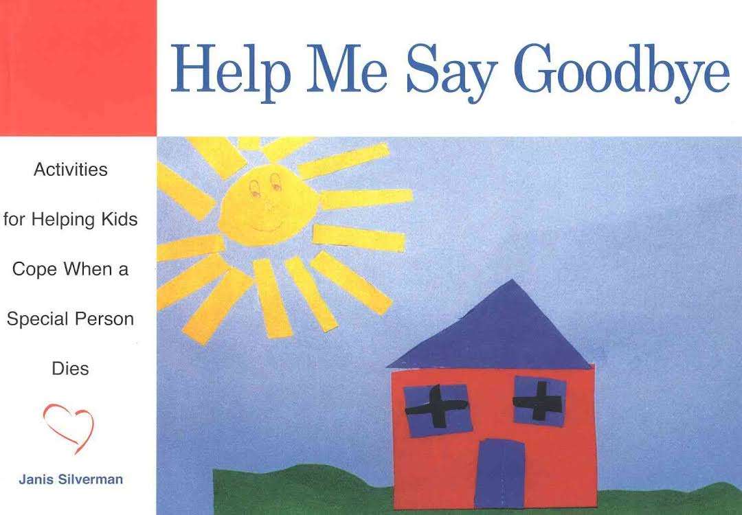 Help Me Say Goodbye: Activities for Helping Kids Cope When a Special Person Dies - Janis Silverman