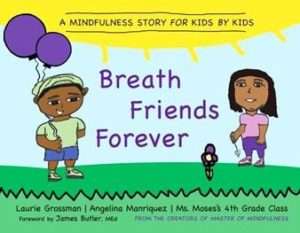 A Mindfulness Story for Kids by Kids: Breath Friends Forever- Laurie Grossman & Angelina Manriquez
