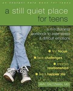 A Still Quiet Place for Teens: A Mindfulness Workbook to ease stress and difficult emotions- Amy Saltzman