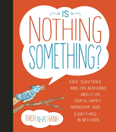 Is Nothing Something?: Kids' Questions and Zen Answers about Life, Death, Family, Friendship, and Everything in Between- Nhat Hanh, Thich