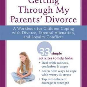 Getting Through My Parents' Divorce: A Workbook for Children Coping with Divorce, Parental Alienation, and Loyalty Conflicts
