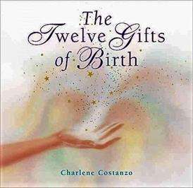 The Twelve Gifts of Birth: A Message for Children of all ages and the child in every adult- Charlene Costanzo