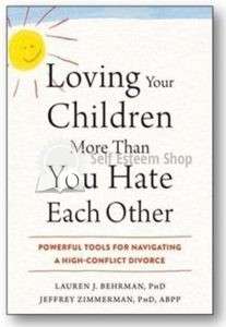 Loving Your Children More Than You Hate Each Other Powerful Tools for Navigating A High-Conflict Divorce - Lauren Behrman Jeffrey Zimmerman