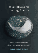 Meditations for Healing Trauma: Mindfulness Skills to East Post-Traumatic Stress - Louanne Davis