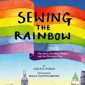 Sewing The Rainbow: The Story Of Gilbert Baker And The Rainbow Flag- Gayle Pitman