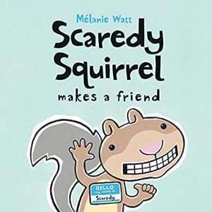 Scaredy Squirrel Makes A Friend- Melanie Watt