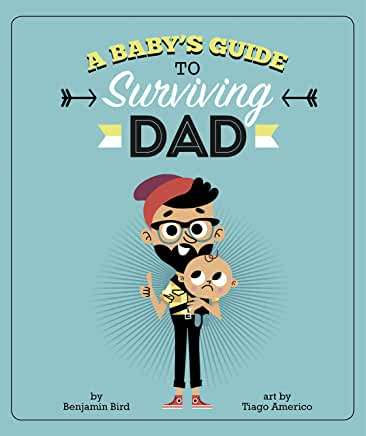 A Baby’s Guide To Surviving Dad- Benjamin Bird
