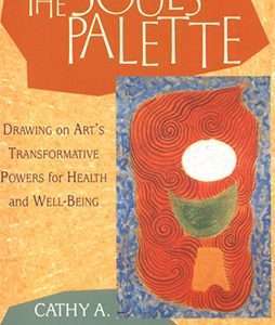 Soul's Palette: Drawing on Art's Transformative Powers for Health and Well-Being