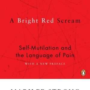 A Bright Red Scream: Self-Mutilation and the Language of Pain