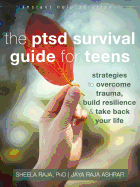 The PTSD Survival Guide For Teens: Strategies To Overcome Trauma, Build Resilience And Take Back Your Life – Sh Raja And Jaya Roger Ashraf He