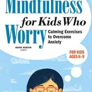 Mindfulness for Kids Who Worry: Calming Exercises to 'Overcome Anxiety- Katie Austin