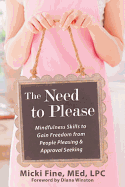 The Need to Please: Mindfulness Skills to Gain Freedom from people pleasing and approval seaking- Micki Fine
