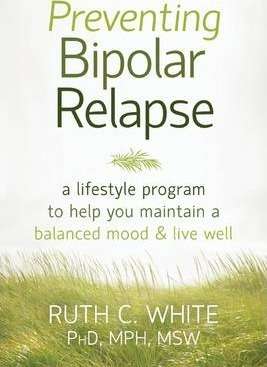 Preventing Bipolar Relapse: a Lifestyle Program to Help You Maintain a Balanced Mood & Live Well - Ruth C. White