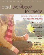The PTSD Workbook For Teens: Simple, Effective Skills For Healing Trauma- Libbi Palmer