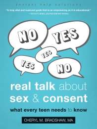 Real Talk About Sex and Consent: What Every Teen Needs to Know- Cheryl M. Bradshaw