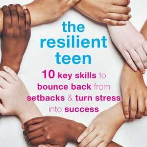 The Resilient Teen : 10 Key Skills to Bounce Back from Setbacks and Turn Stress into Success - Sheela Raja PhD