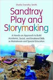 Sandtray Play And Story making: A Hands-on Approach To Build Academic, Social, And Emotional Skills In Mainstream And Special Education- Sheila Smith