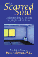 The Scarred Soul: Understanding And Ending Self- Inflicted Violence A Self Help Guide- Tracy Alderman