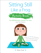 Sitting Still Like a Frog Activity Book 75 MINDFULNESS GAMES FOR KIDS- ELINE SNEL