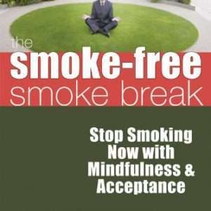 The Smoke-Free Smoke Break: Stop Smoking Now with Mindfulness and Acceptance - Marla J. Somova and Pavel Somov