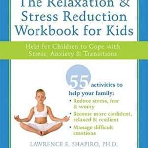 The Relaxation and Stress Reduction Workbook for Kids: Help for Children to Cope with Stress, Anxiety & Transitions- Lawrence Shapiro and Robin Sprague