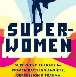 Super-Women Superhero Therapy for Women Battling Anxiety, Depression, and Trauma- Janina Scarlet