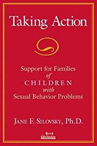 Taking Action: Support for Families of Children with Sexual Behavior Problems- Jane F. Silovsky, Ph.D.