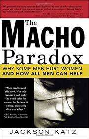 The Macho Paradox: Why Some Men Hurt Women and How All Men Can Help - Jackson Katz