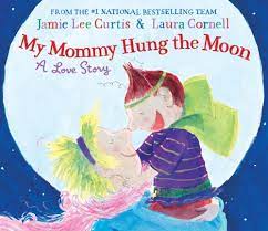 My Mommy Hung the Moon: A Love Story - Jamie Lee Curtis