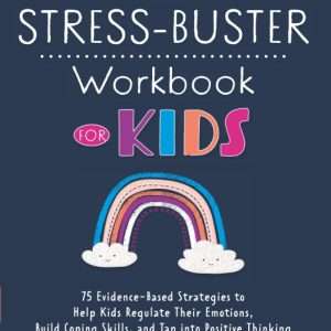 The Stress-Buster Workbook for Kids: 75 Evidence-Based Strategies to Help Kids Regulate Their Emotions, Build Coping Skills, and Tap into Positive Thinking - Katie Hurley LCSW