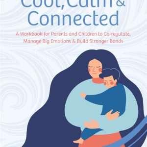 Cool, Calm & Connected: A Workbook for Parents and Children to Co-regulate, Manage Big Emotions & Build Stronger Bonds - Martha Straus