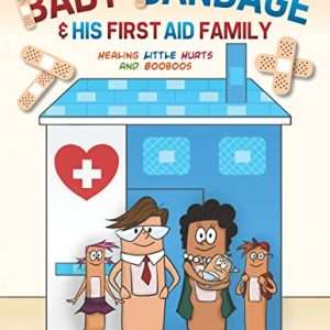 Baby Bandage and His First Aid Family: Healing Little Hurts and Booboos