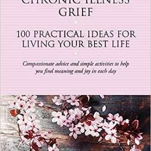 Healing Your Chronic Illness Grief: 100 Practical Ideas for Living Your Best Life (The 100 Ideas Series)