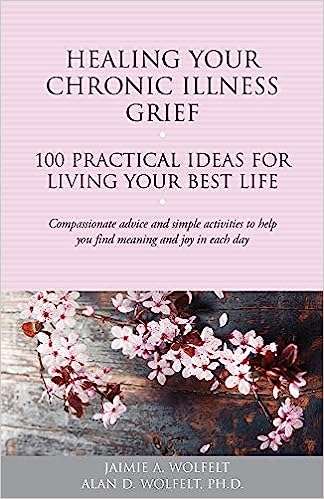 Healing Your Chronic Illness Grief: 100 Practical Ideas for Living Your Best Life (The 100 Ideas Series)