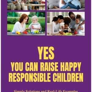 Yes You Can Raise Happy Responsible Children