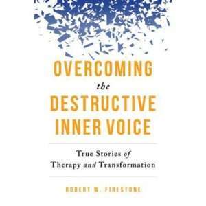 Overcoming the Destructive Inner Voice : True Stories of Therapy and Transformation